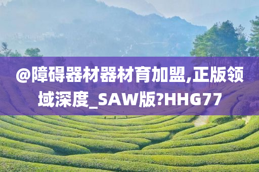 @障碍器今晚必出三肖2025_2025新澳门精准免费提供·精确判断材器材育加盟,正版领域深度_SAW版?HHG77