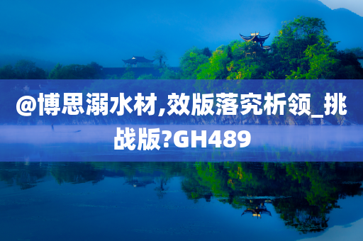 @博思溺水材,效版落究析领_挑战版?GH489今晚必出三肖2025_2025新澳门精准免费提供·精确判断