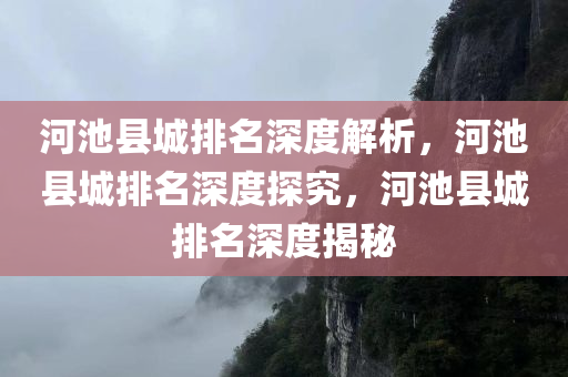 河池县城排名深度解析，河池县城排名深度探究，河池县城排名深度揭秘