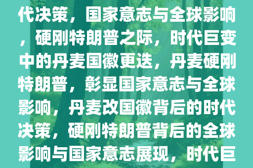 丹麦宣布改国徽，硬刚特朗普，时代背景下的国家决策与全球影响，丹麦改国徽背后的时代决策，国家意志与全球影响，硬刚特朗普之际，时代巨变中的丹麦国徽更迭，丹麦硬刚特朗普，彰显国家意志与全球影响，丹麦改国徽背后的时代决策，硬刚特朗普背后的全球影响与国家意志展现，时代巨变中，丹麦国徽更迭，硬刚特朗普，彰显国家意志与全球影响
