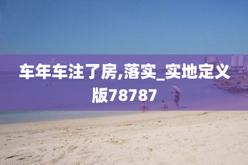 车年车注了房,落实_实地定义版78787