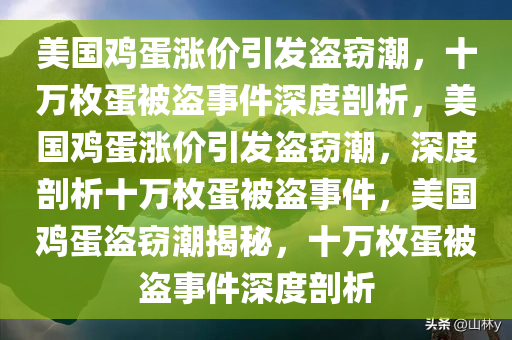 美国鸡蛋涨价引发盗窃潮，十万枚蛋被盗事件深度剖析，美国鸡蛋涨价引发盗窃潮，深度剖析十万枚蛋被盗事件，美国鸡蛋盗窃潮揭秘，十万枚蛋被盗事件深度剖析