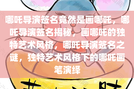 哪吒导演签名竟然是画哪吒，哪吒导演签名揭秘，画哪吒的独特艺术风格，哪吒导演签名之谜，独特艺术风格下的哪吒画笔演绎