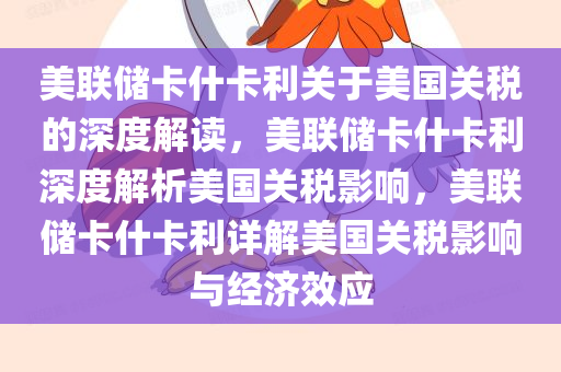 美联储卡什卡利关于美国关税的深度解读，美联储卡什卡利深度解析美国关税影响，美联储卡什卡利详解美国关税影响与经济效应