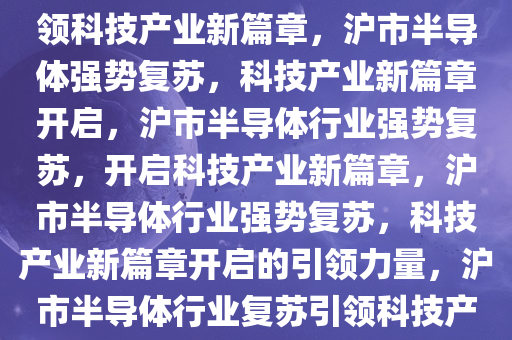 沪市半导体行业强势复苏，引领科技产业新篇章，沪市半导体强势复苏，科技产业新篇章开启，沪市半导体行业强势复苏，开启科技产业新篇章，沪市半导体行业强势复苏，科技产业新篇章开启的引领力量，沪市半导体行业复苏引领科技产业新篇章