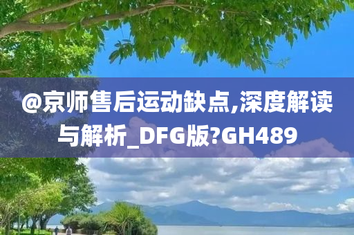 @京师售后运动缺点,深度解读与解析_DFG版?GH489