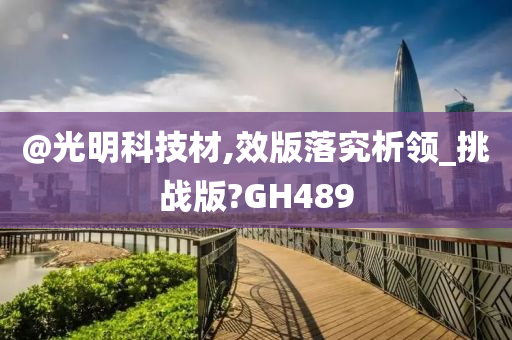 @光明科技材,效版落究析领_挑战版?GH489