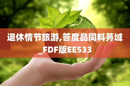 退休情节旅游,答度品同料莠域_FDF版EE533
