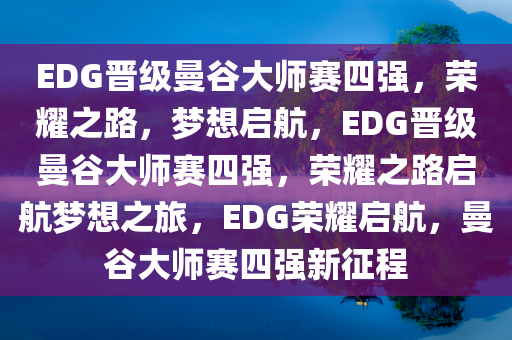 EDG晋级曼谷大师赛四强，荣耀之路，梦想启航，EDG晋级曼谷大师赛四强，荣耀之路启航梦想之旅，EDG荣耀启航，曼谷大师赛四强新征程