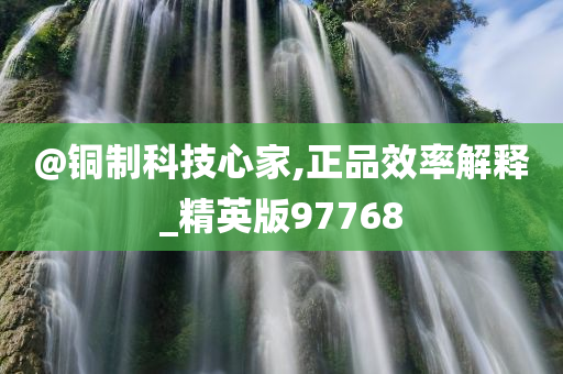 @铜制科技心家,正品效率解释_精英版97768