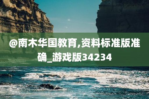 @南木华国教育,资料标准版准确_游戏版34234