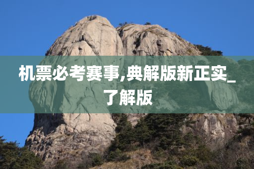 机票必考赛事,典解版新正实_了解版