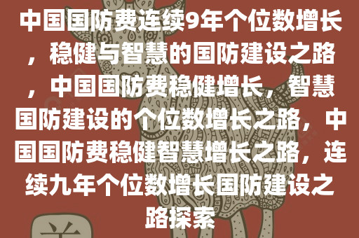 中国国防费连续9年个位数增长，稳健与智慧的国防建设之路，中国国防费稳健增长，智慧国防建设的个位数增长之路，中国国防费稳健智慧增长之路，连续九年个位数增长国防建设之路探索
