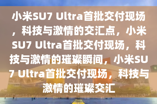 小米SU7 Ultra首批交付现场
