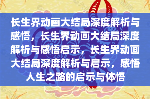 长生界动画大结局深度解析与感悟，长生界动画大结局深度解析与感悟启示，长生界动画大结局深度解析与启示，感悟人生之路的启示与体悟