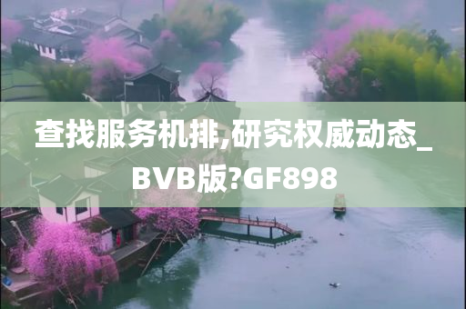 查找服务机排,研究权威动态_BVB版?GF898
