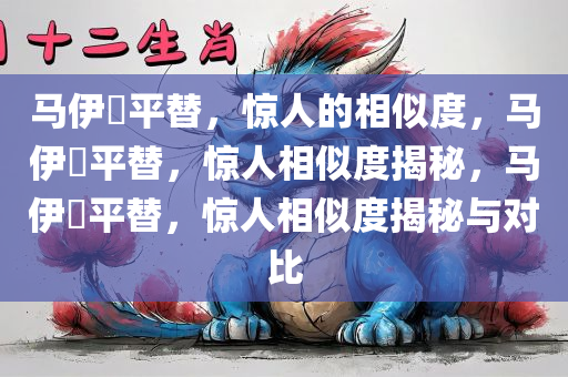 马伊琍平替，惊人的相似度，马伊琍平替，惊人相似度揭秘，马伊琍平替，惊人相似度揭秘与对比