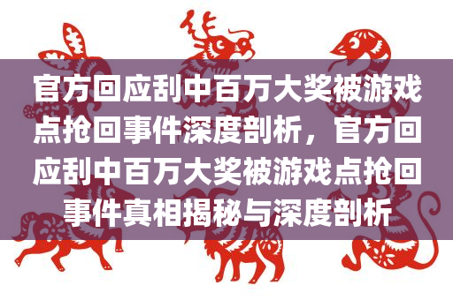 官方回应刮中百万大奖被游戏点抢回事件深度剖析，官方回应刮中百万大奖被游戏点抢回事件真相揭秘与深度剖析