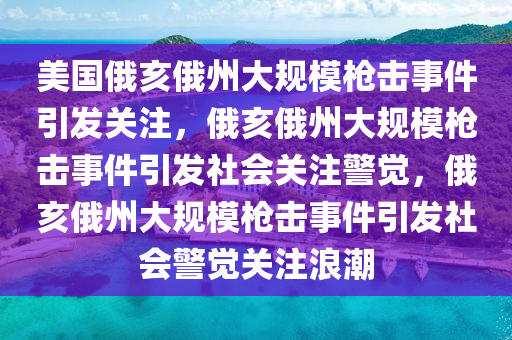 美国俄亥俄州大规模枪击事件引发关注，俄亥俄州大规模枪击事件引发社会关注警觉，俄亥俄州大规模枪击事件引发社会警觉关注浪潮