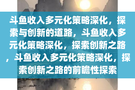 斗鱼收入多元化策略深化