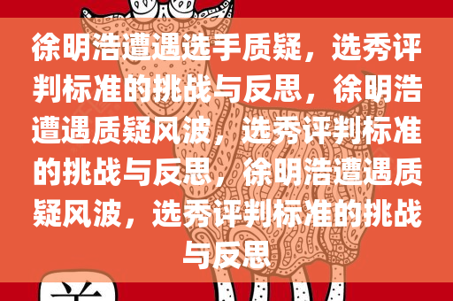徐明浩遭遇选手质疑，选秀评判标准的挑战与反思，徐明浩遭遇质疑风波，选秀评判标准的挑战与反思，徐明浩遭遇质疑风波，选秀评判标准的挑战与反思