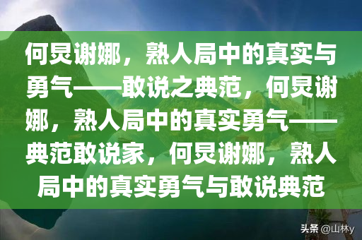 何炅谢娜，熟人局中的真实与勇气——敢说之典范，何炅谢娜，熟人局中的真实勇气——典范敢说家，何炅谢娜，熟人局中的真实勇气与敢说典范