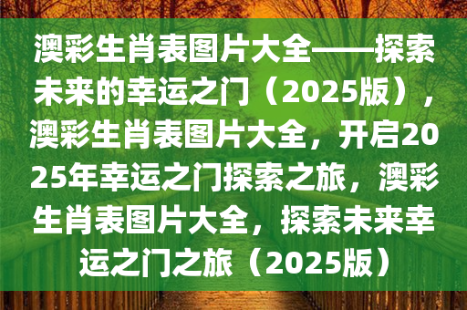 澳彩生肖表图片大全——探索未来的幸运之门（2025版），澳彩生肖表图片大全，开启2025年幸运之门探索之旅