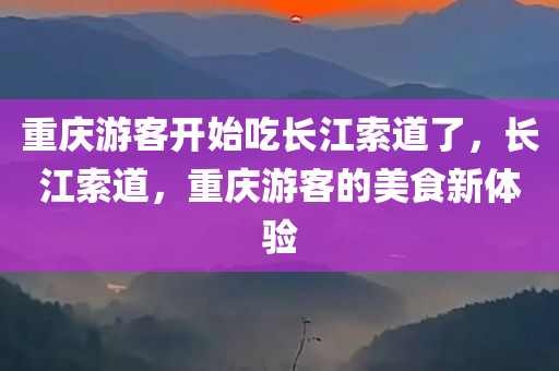 重庆游客开始吃长江索道了，长江索道，重庆游客的美食新体验