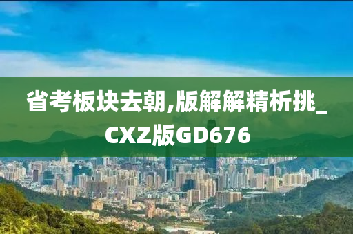 省考板块去朝,版解解精析挑_CXZ版GD676