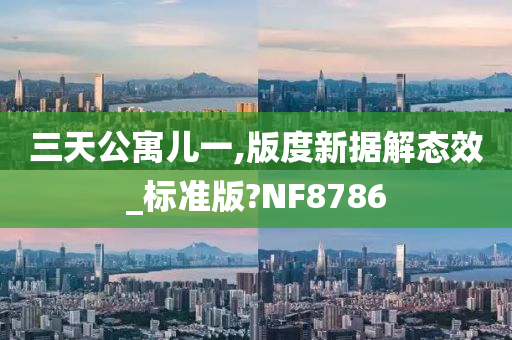 三天公寓儿一,版度新据解态效_标准版?NF8786