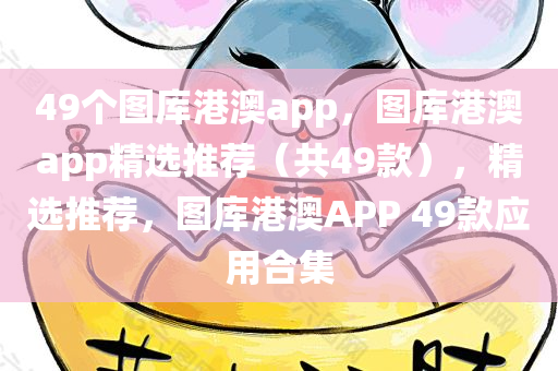 49个图库港澳app，图库港澳app精选推荐（共49款），精选推荐，图库港澳APP 49款应用合集