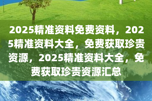 2025精准资料免费资料