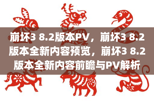 崩坏3 8.2版本PV，崩坏3 8.2版本全新内容预览，崩坏3 8.2版本全新内容前瞻与PV解析