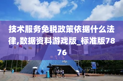 技术服务免税政策依据什么法律,数据资料游戏版_标准版7876