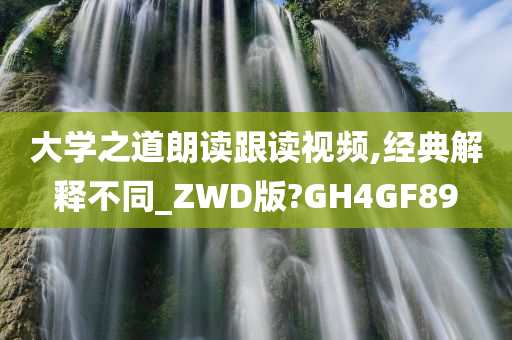 大学之道朗读跟读视频,经典解释不同_ZWD版?GH4GF89