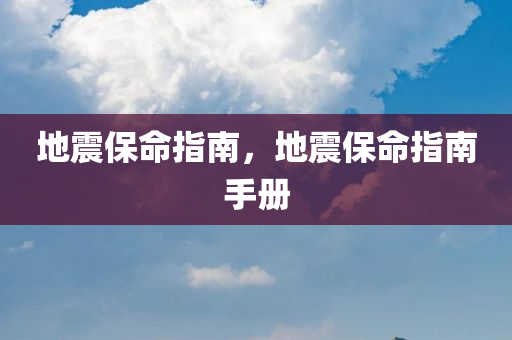 地震保命指南，地震保命指南手册