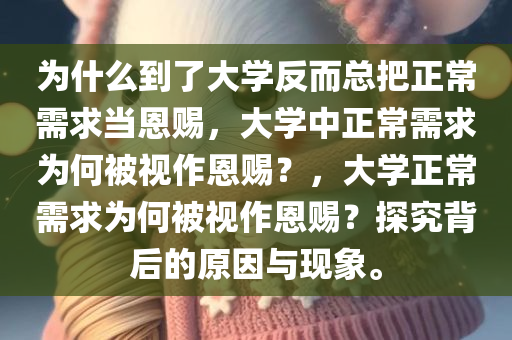 为什么到了大学反而总把正常需求当恩赐，大学中正常需求为何被视作恩赐？，大学正常需求为何被视作恩赐？探究背后的原因与现象。