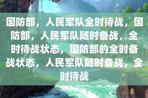 国防部，人民军队全时待战，国防部，人民军队随时备战，全时待战状态，国防部的全时备战状态，人民军队随时备战，全时待战