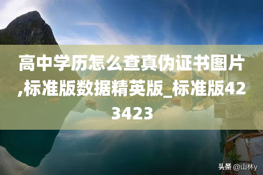 高中学历怎么查真伪证书图片,标准版数据精英版_标准版423423今晚必出三肖2025_2025新澳门精准免费提供·精确判断
