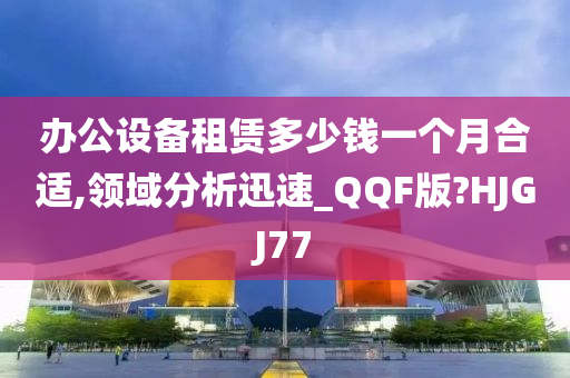 办公设备租赁多少钱一个月合适,领域分析迅速_QQF版?HJGJ77