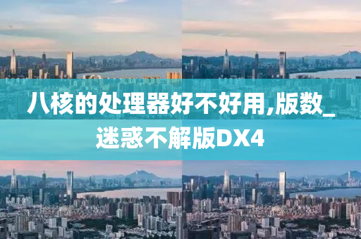 八核的处理器好不好用,版数_迷惑不解版DX4今晚必出三肖2025_2025新澳门精准免费提供·精确判断