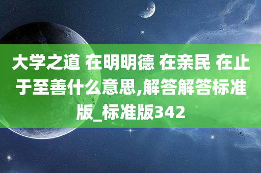 大学之道 在明明德 在亲民 在止于至善什么意思,解答解答标准版_标准版342