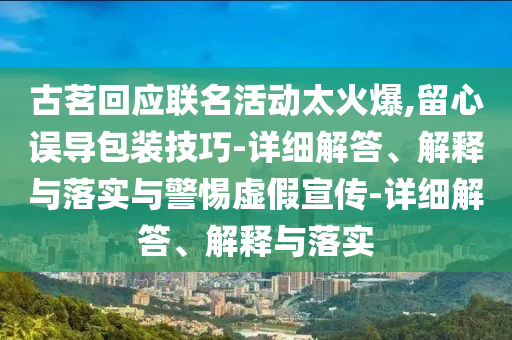 古茗回應聯(lián)名活動太火爆,留心誤導包裝技巧-詳細解答、解釋與落實與警惕虛假宣傳-詳細解答、解釋與落實