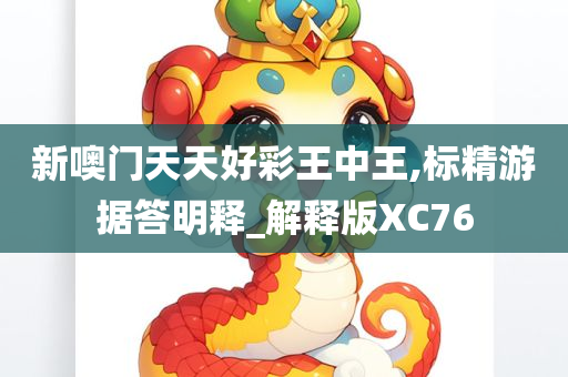 新噢门天天好彩王中王,标精游据答明释_解释版XC76