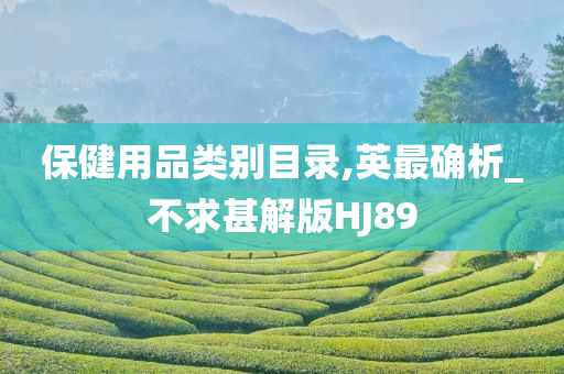 保健用品类别目录,英最确析_不求甚解版HJ89