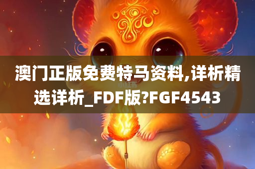 澳门正版免费特马资料,详析精选详析_FDF版?FGF4543