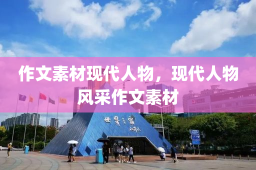 作文素材现代人物，现代人物风采作文素材