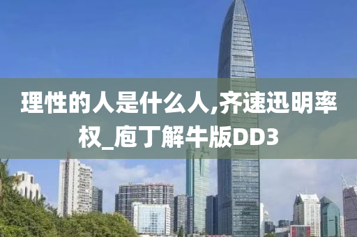理性的人是什么人,齐速迅明率权_庖丁解牛版DD3