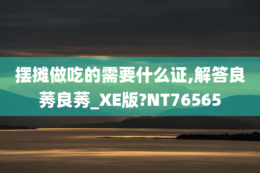 摆摊做吃的需要什么证,解答良莠良莠_XE版?NT76565