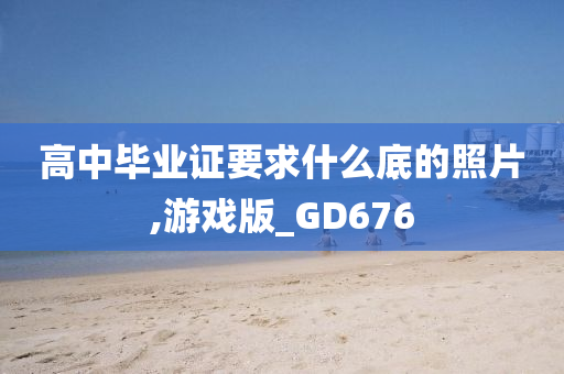 高中毕业证要求什么底的照片,游戏版_GD676